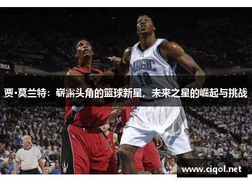 贾·莫兰特：崭露头角的篮球新星，未来之星的崛起与挑战
