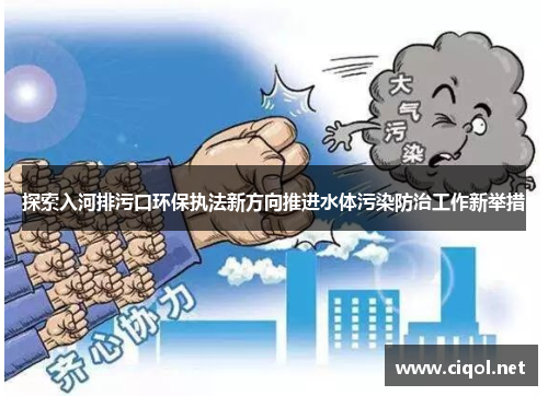 探索入河排污口环保执法新方向推进水体污染防治工作新举措