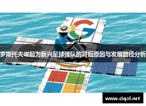 罗斯托夫崛起为新兴足球强队的背后原因与发展路径分析