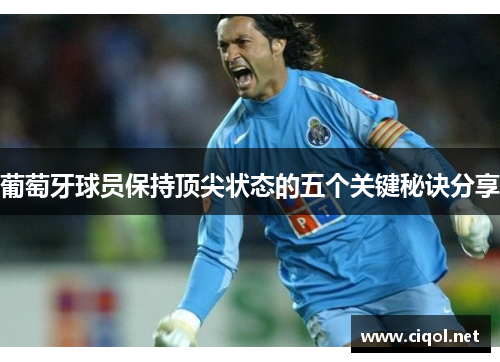 葡萄牙球员保持顶尖状态的五个关键秘诀分享