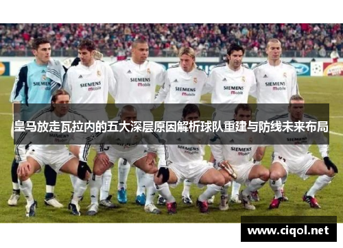 皇马放走瓦拉内的五大深层原因解析球队重建与防线未来布局