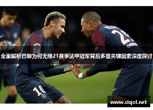 全面解析巴黎为何无缘21赛季法甲冠军背后多重关键因素深度探讨