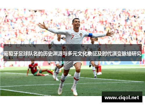 葡萄牙足球队名的历史渊源与多元文化象征及时代演变脉络研究