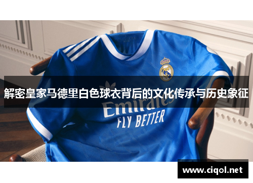 解密皇家马德里白色球衣背后的文化传承与历史象征