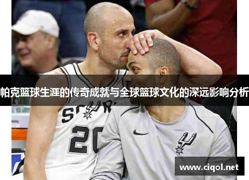 帕克篮球生涯的传奇成就与全球篮球文化的深远影响分析