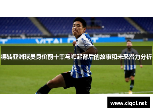 德转亚洲球员身价前十黑马崛起背后的故事和未来潜力分析