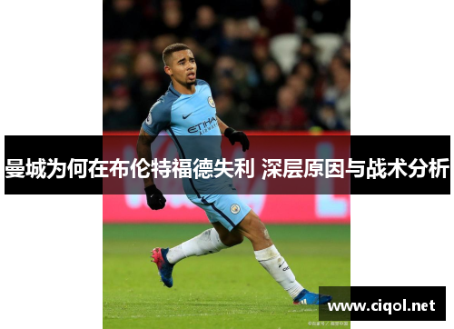 曼城为何在布伦特福德失利 深层原因与战术分析