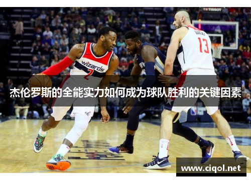 杰伦罗斯的全能实力如何成为球队胜利的关键因素