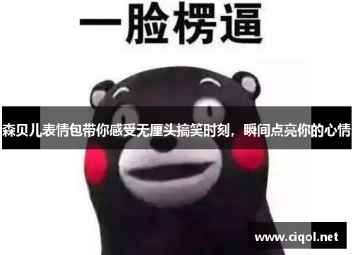 森贝儿表情包带你感受无厘头搞笑时刻，瞬间点亮你的心情